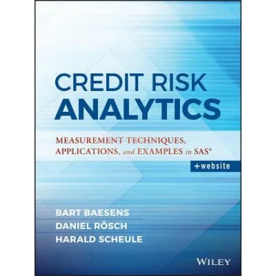 Credit Risk Analytics - Measurement Techniques, Applications, and Examples in SAS | Harald Scheule, Bart Baesens, Daniel Roesch