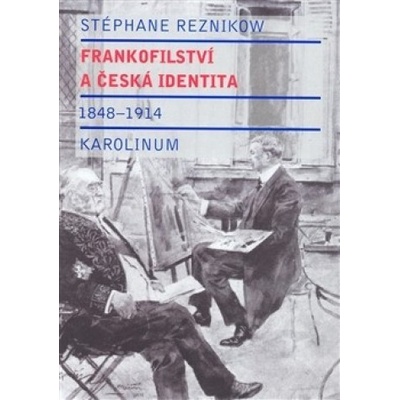 Frankofilství a česká identita - 1848 - 1914 - Stéphane Reznikow