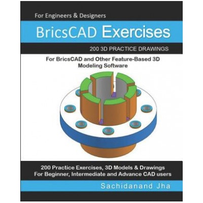 BricsCAD Exercises: 200 3D Practice Drawings For BricsCAD and Other Feature-Based 3D Modeling Software