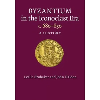 Byzantium in the Iconoclast Era, c. 680-850 | Leslie Brubaker, John Haldon