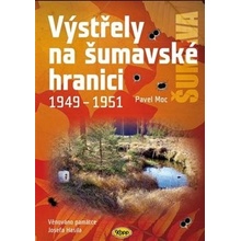 VÝSTŘELY NA ŠUMAVSKÉ HRANICI 1949 - 1951 - Moc Pavel