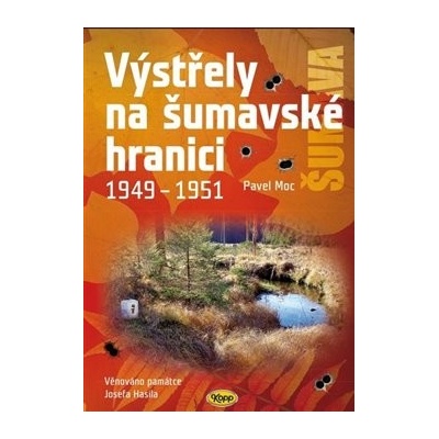 VÝSTŘELY NA ŠUMAVSKÉ HRANICI 1949 - 1951 - Moc Pavel