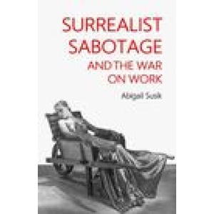 Surrealist Sabotage and the War on Work | Abigail Susik (2023)