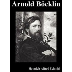 Arnold Boecklin (Illustrated Edition) | Heinrich Alfred Schmid (ISBN: 9781849024860)