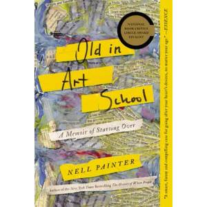 Old in Art School: A Memoir of Starting Over | Nell Painter (ISBN: 9781640092006)