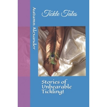 Independently Published Tickle Tales: Stories of Unbearable Tickling! | Autumn Alexander