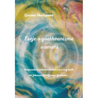 Eseje o goetheanizme v umení - Zuzana Škařupová