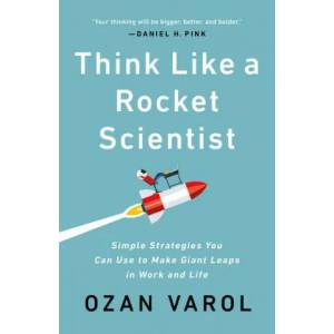 Think Like a Rocket Scientist: Simple Strategies You Can Use to Make Giant Leaps in Work and Life | Ozan Varol (ISBN: 9781541762602)