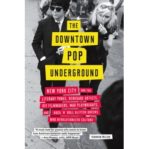 The Downtown Pop Underground: New York City and the Literary Punks, Renegade Artists, DIY Filmmakers, Mad Playwrights, and Rock 'n' Roll Glitter Que | Kembrew Mcleod (ISBN: 9781419738043)