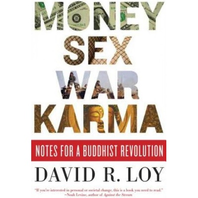 David R. Loy: Money, Sex, War, Karma: Notes for a