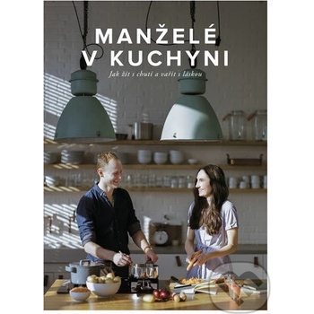 Manželé v kuchyni - Jak žít s chutí a vařit s láskou - Kučovi Marika a Jirka