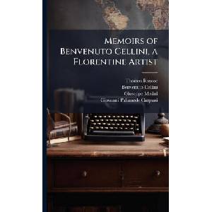 Memoirs of Benvenuto Cellini, a Florentine Artist | Benvenuto Cellini, Giuseppe Molini (ISBN: 9781023830034)