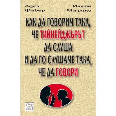 Как да говорим така, че тийнейджърът да слуша - и да го слушаме така, че да говори