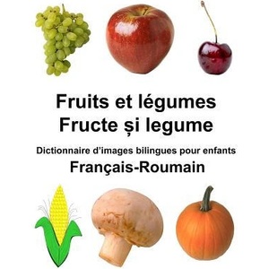 Français-Roumain Fruits et légumes Dictionnaire d'images bilingues pour enfants | Richard Carlson Jr (ISBN: 9781985106758)