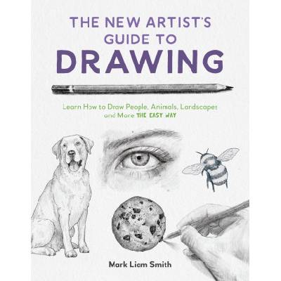 The New Artist's Guide to Drawing: Learn How to Draw People, Animals, Landscapes and More the Easy Way | SMITH MARK LIAM