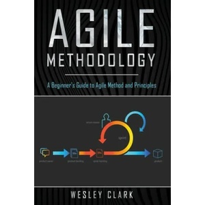 Agile Methodology: A Beginner's Guide to Agile Method and Principles | Wesley Clark (ISBN: 9781702810203)