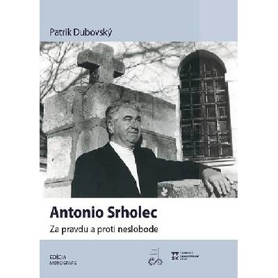 Antonio Srholec. Za pravdu a proti neslobodePatrik Dubovský