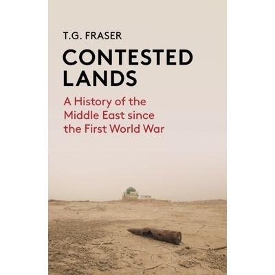 Contested Lands A History of the Middle East from the First World War to the Present (Fraser T. G.