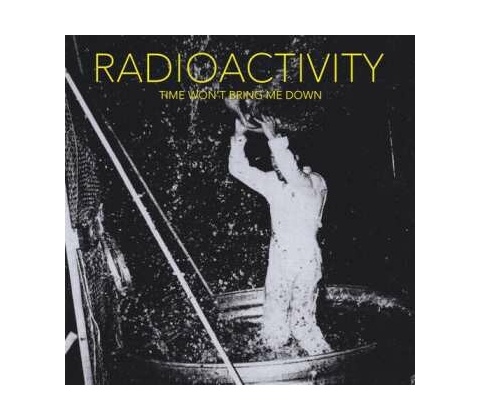 Radioactivity: Time Won't Bring Me Down LP