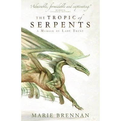 The Tropic of Serpents - A Memoir by Lady Tren... - Marie Brennan