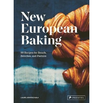 New European Baking: 99 Recipes for Breads, Brioches and Pastries Kratochvila Laurel