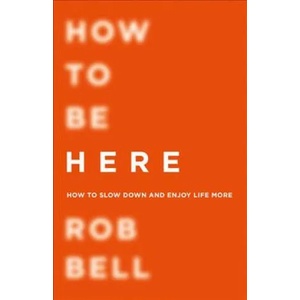 How To Be Here | Rob Bell (ISBN: 9780007591343)