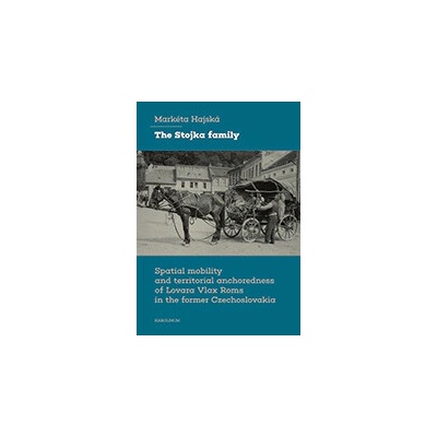 The Stojka family Spatial mobility and territorial anchoredness of Lovara Vlax Roms in the former Czechoslovakia - Markéta Hajská