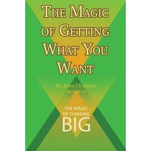 Magic of Getting What You Want by David J. Schwartz author of The Magic of Thinking Big | David J Schwartz (ISBN: 9781607968351)