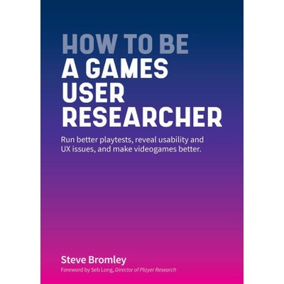 How To Be A Games User Researcher | Bromley Steve Bromley