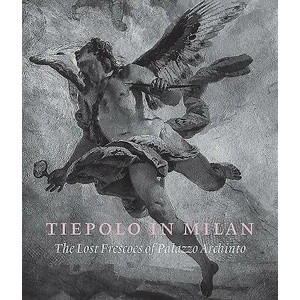 Tiepolo in Milan: the Lost Frescoes of Palazzo Archinto | Xavier Salomon, Andrea Tomezzoli, Denis Ton (ISBN: 9781911300526)