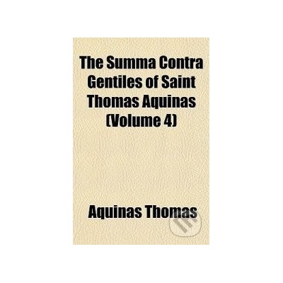 The Summa Contra Gentiles of Saint Thomas Aquinas Volume 4 - Thomas Aquinas – Hledejceny.cz