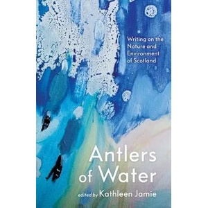 Antlers of Water | Anne Campbell, Kathleen Jamie (ISBN: 9781786899811)