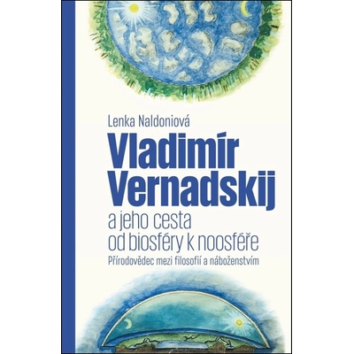 Vladimír Vernadskij a jeho cesta od biosféry k noosféře - Lenka Naldoniová