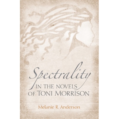Spectrality in the Novels of Toni Morrison | Melanie R Anderson