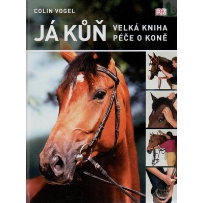 Já kůň. Velká kniha péče o koně - Colin Vogel