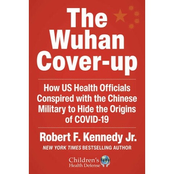 The Wuhan Cover-Up: How Us Health Officials Conspired with the Chinese Military to Hide the Origins of Covid-19