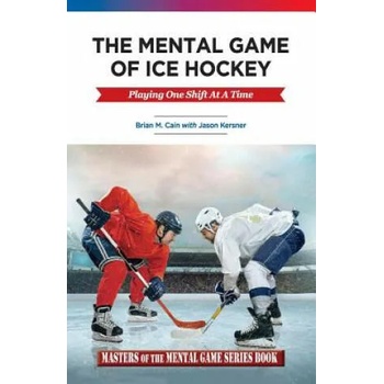 Image 1 of The Mental Game of Ice Hockey: Playing the Game One Shift at a Time | Brian M Cain, Jason a Kersner