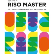 Become a Riso Master: The Creative's Guide to Making Your Own Risograph Art