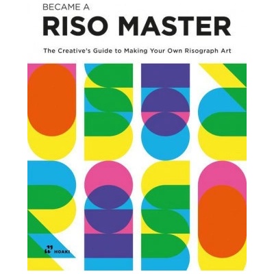 Become a Riso Master: The Creative's Guide to Making Your Own Risograph Art