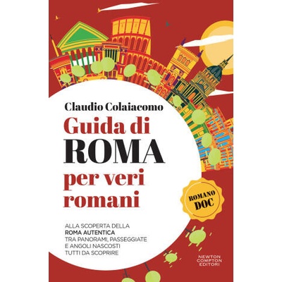 Guida di Roma per veri romani. Alla scoperta della Roma autentica, tra panorami, passeggiate e angoli nascosti tutti da scoprire