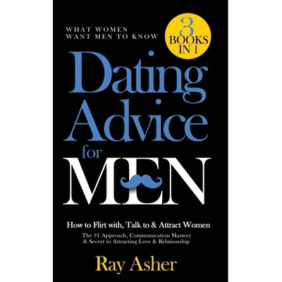 Dating Advice for Men, 3 Books in 1 (What Women Want Men To Know) | Ray Asher