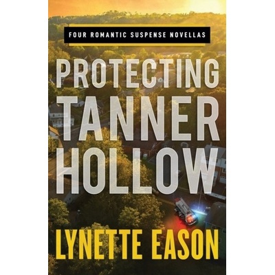 Protecting Tanner Hollow: Four Romantic Suspense Novellas Eason Lynette