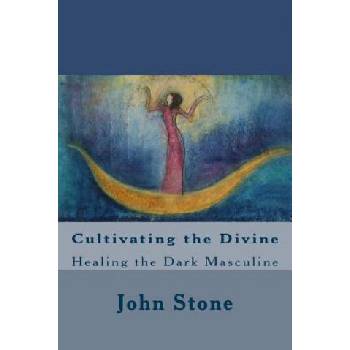 Cultivating the Divine: Healing the Dark Masculine | John Stone
