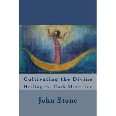 Cultivating the Divine: Healing the Dark Masculine | John Stone