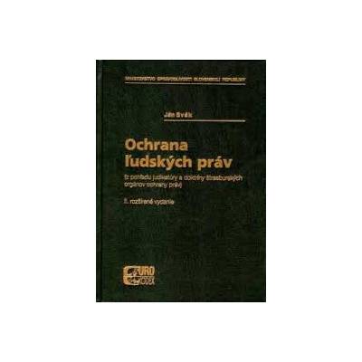 Ochrana ľudských práv (z pohľadu judikatúry a doktríny štrasburských orgánov ochrany práv)