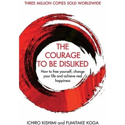 The Courage To Be Disliked - Ichiro Kishimi, Koga Fumitake – Hledejceny.cz