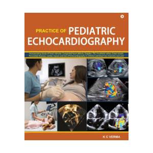Practice of Pediatric Echocardiography | K. C. VERMA (2026)