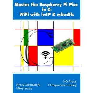 Master the Raspberry Pi Pico in C: WiFi with lwIP & mbedtls | Harry Fairhead (ISBN: 9781871962819)
