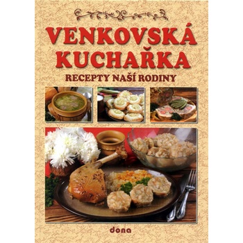 Venkovská kuchařka - Recepty naší rodiny kolektiv autorů