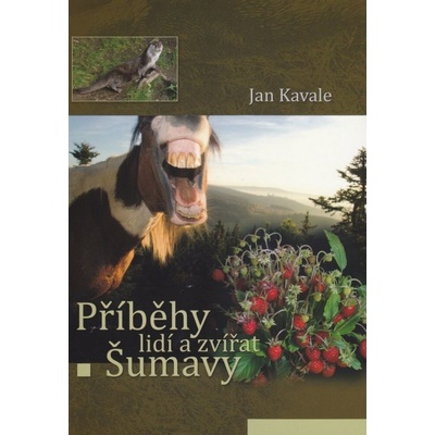 Příběhy lidí a zvířat Šumavy Kavale Jan